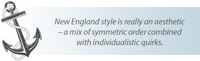 New England style is really an aesthetic – a mix of symmetric order combined with individualistic quirks.